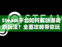 Steam平臺如何解鎖游戲新玩法？全面攻略帶你玩轉(zhuǎn)！