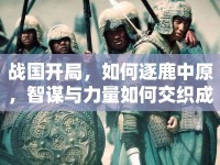 戰(zhàn)國開局，如何逐鹿中原，智謀與力量如何交織成交響曲？