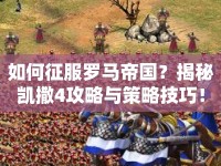 如何征服羅馬帝國？揭秘凱撒4攻略與策略技巧！