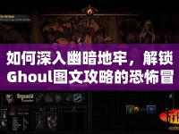 如何深入幽暗地牢，解鎖Ghoul圖文攻略的恐怖冒險(xiǎn)？