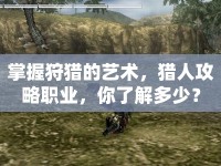 掌握狩獵的藝術(shù)，獵人攻略職業(yè)，你了解多少？