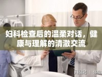 婦科檢查后的溫柔對(duì)話，健康與理解的清澈交流