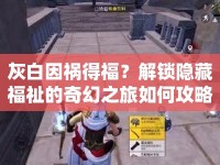 灰白因禍得福？解鎖隱藏福祉的奇幻之旅如何攻略？