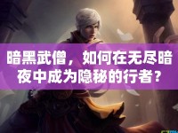 暗黑武僧，如何在無盡暗夜中成為隱秘的行者？