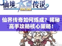 仙界傳奇如何煉成？揭秘高手攻略核心策略！