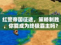 紅警帝國(guó)征途，策略制勝，你能成為終極霸主嗎？