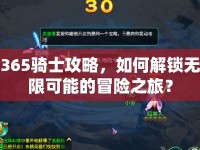 365騎士攻略，如何解鎖無限可能的冒險(xiǎn)之旅？