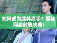 如何成為武林高手？揭秘網(wǎng)游射雕攻略！
