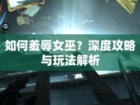 如何羞辱女巫？深度攻略與玩法解析