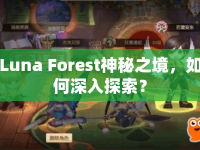 Luna Forest神秘之境，如何深入探索？