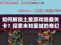 如何解鎖土星游戲隱藏關(guān)卡？探索未知星域的奇幻之旅等你來揭秘！