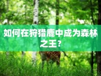 如何在狩獵鹿中成為森林之王？