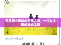 在質(zhì)疑中綻放的堅(jiān)韌之花，一位女主播的成長之旅