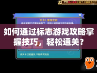 如何通過標志游戲攻略掌握技巧，輕松通關(guān)？