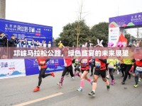 邛崍馬拉松公路，綠色盛宴的未來展望