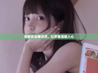 吉林女主播洋洋，以聲音溫暖人心