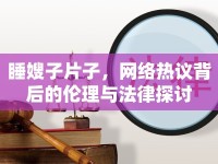睡嫂子片子，網(wǎng)絡(luò)熱議背后的倫理與法律探討