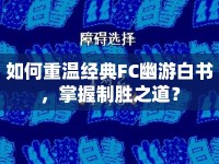 如何重溫經(jīng)典FC幽游白書，掌握制勝之道？
