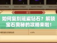 如何復刻璀璨鉆石？解鎖寶石奧秘的攻略來啦！