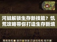 河蚌解鎖生存新技能？饑荒攻略帶你打造生存新境界！