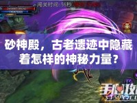 砂神殿，古老遺跡中隱藏著怎樣的神秘力量？