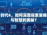 時(shí)代6，如何深度探索策略與智慧的奧秘？