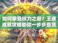 如何攀登權(quán)力之巔？王座成就攻略助你一步步登頂！