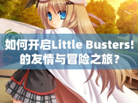 如何開啟Little Busters!的友情與冒險之旅？