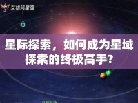 星際探索，如何成為星域探索的終極高手？