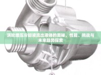 渦輪增壓冷卻液流出液體的奧秘，性能、挑戰(zhàn)與未來趨勢探索