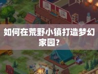 如何在荒野小鎮(zhèn)打造夢幻家園？