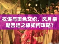 權(quán)謀與美色交織，風(fēng)月皇朝宮廷之旅如何攻略？
