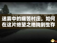 迷霧中的痛苦村莊，如何在這片絕望之地找到生存之路？