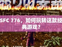 SFC 776，如何玩轉(zhuǎn)這款經(jīng)典游戲？