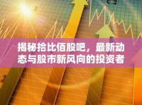 揭秘拾比佰股吧，最新動(dòng)態(tài)與股市新風(fēng)向的投資者指南