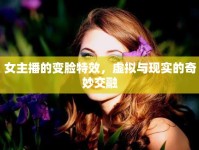 女主播的變臉特效，虛擬與現(xiàn)實(shí)的奇妙交融