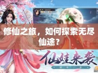修仙之旅，如何探索無(wú)盡仙途？