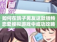 如何在鴿子男友這款獨(dú)特戀愛模擬游戲中成功攻略他的心？