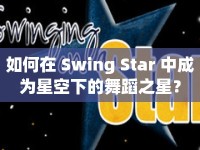 如何在 Swing Star 中成為星空下的舞蹈之星？