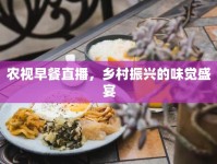 農(nóng)視早餐直播，鄉(xiāng)村振興的味覺盛宴