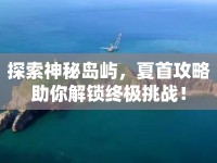 探索神秘島嶼，夏首攻略助你解鎖終極挑戰(zhàn)！