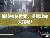 解鎖神秘世界，璐娜攻略大揭秘！