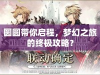 圓圓帶你啟程，夢幻之旅的終極攻略？