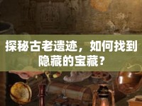探秘古老遺跡，如何找到隱藏的寶藏？