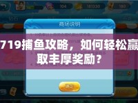 719捕魚攻略，如何輕松贏取豐厚獎(jiǎng)勵(lì)？