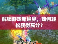 解鎖游戲新境界，如何輕松獲得高分？