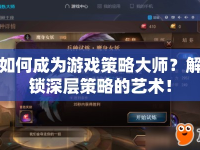 如何成為游戲策略大師？解鎖深層策略的藝術(shù)！