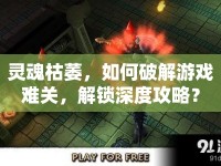 靈魂枯萎，如何破解游戲難關(guān)，解鎖深度攻略？