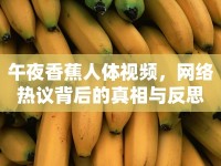 午夜香蕉人體視頻，網(wǎng)絡(luò)熱議背后的真相與反思