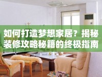 如何打造夢(mèng)想家居？揭秘裝修攻略秘籍的終極指南！